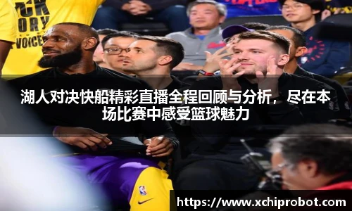 湖人对决快船精彩直播全程回顾与分析，尽在本场比赛中感受篮球魅力