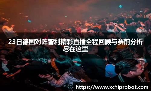 23日德国对阵智利精彩直播全程回顾与赛前分析尽在这里